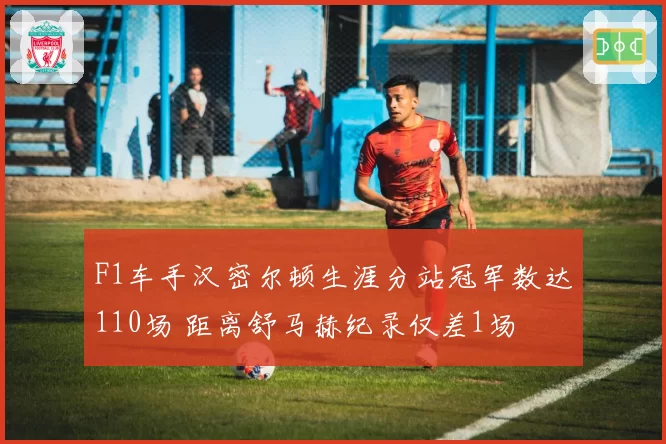 F1车手汉密尔顿生涯分站冠军数达110场 距离舒马赫纪录仅差1场