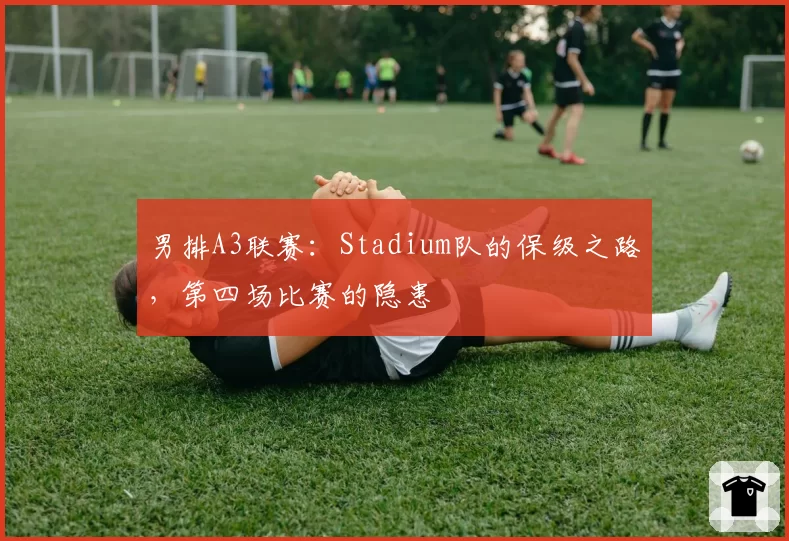 男排A3联赛：Stadium队的保级之路，第四场比赛的隐患