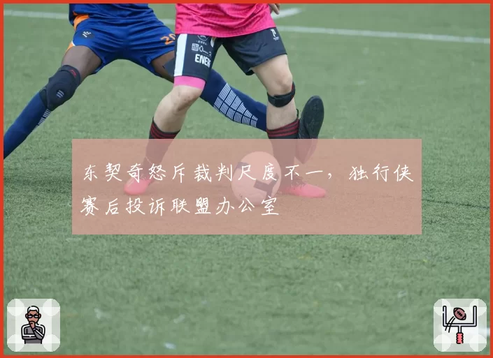 东契奇怒斥裁判尺度不一，独行侠赛后投诉联盟办公室